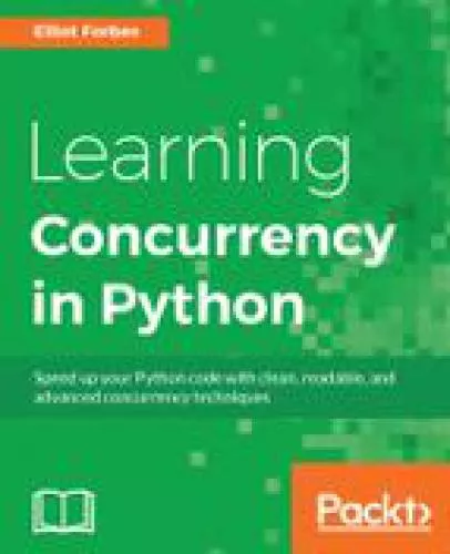 Learning concurrency in Python : speed up your Python code with clean, readable, and advanced concurrency techniques