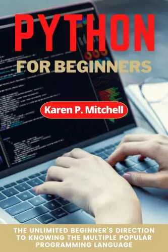 Python for Beginners: The Unlimited Beginner’s Direction to Knowing the Multiple Popular Programming Language