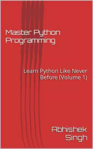 Master Python Programming : Learn essential Python for Machine Learning and Data Science (Volume 1)