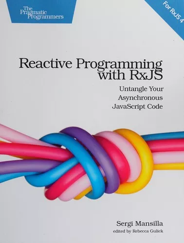 Reactive Programming with RxJS: Untangle Your Asynchronous JavaScript Code