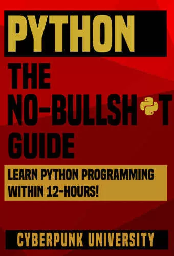 PYTHON: THE NO-NONSENSE GUIDE: Learn Python Programming Within 12 Hours! (Including a FREE Python Cheatsheet & 50+ Exercises With Original Python Files ) (Cyberpunk Programming Series Book 1)