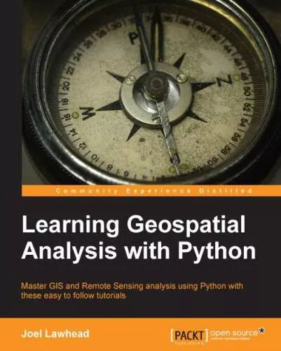 Learning geospatial analysis with Python : an effective guide to geographic information system and remote sensing analysis using Python 3