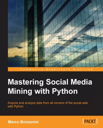 Mastering social media mining with python : acquire and analyze data from all corners of the social web with Python
