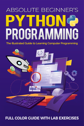 Absolute Beginner's Python Programming Full Color Guide with Lab Exercises: The Illustrated Guide to Learning Computer Programming