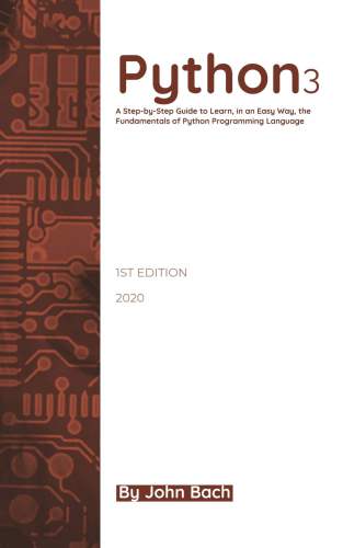Python 3: A Step-by-Step Guide to Learn, in an Easy Way, the Fundamentals of Python Programming Language