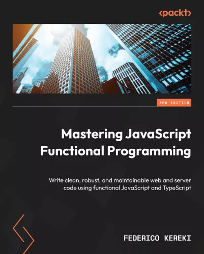 Mastering JavaScript Functional Programming: Write clean, robust, and maintainable web and server code using functional JavaScript and TypeScript