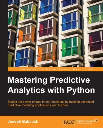 Mastering predictive analytics with Python : exploit the power of data in your business by building advanced predictive modeling applications with Python