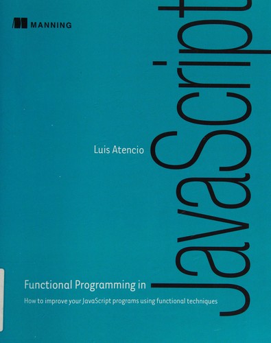 Functional Programming in JavaScript: How to improve your JavaScript programs using functional techniques