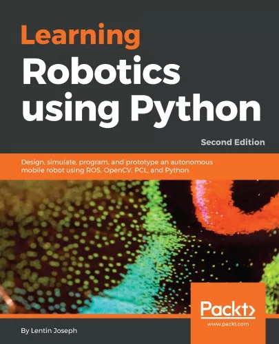 Learning Robotics Using Python: Design, Simulate, Program, and Prototype an Autonomous Mobile Robot Using ROS, OpenCV, PCL, and Python