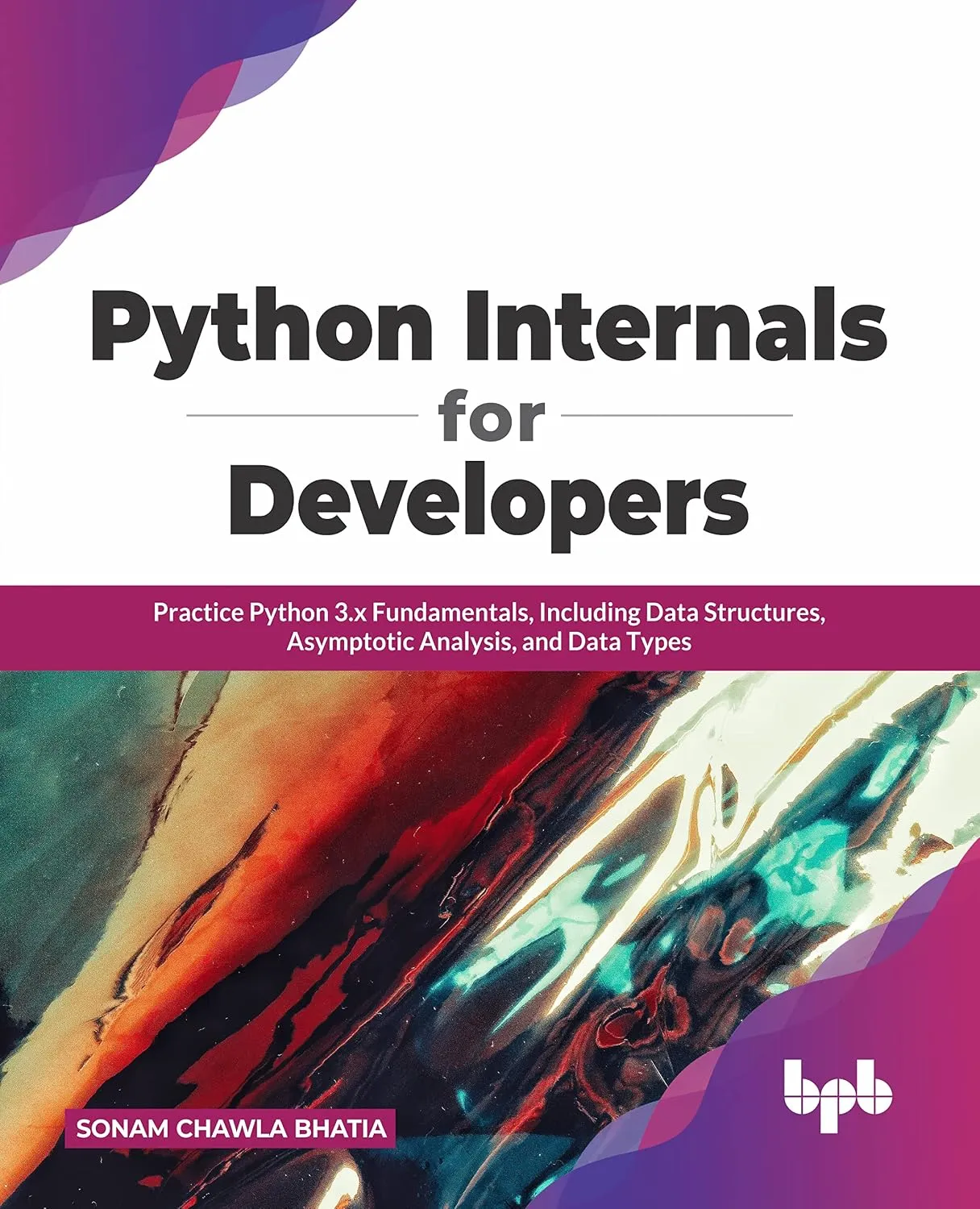 Python Internals for Developers: Practice Python 3.x Fundamentals, Including Data Structures, Asymptotic Analysis, and Data Types (English Edition)