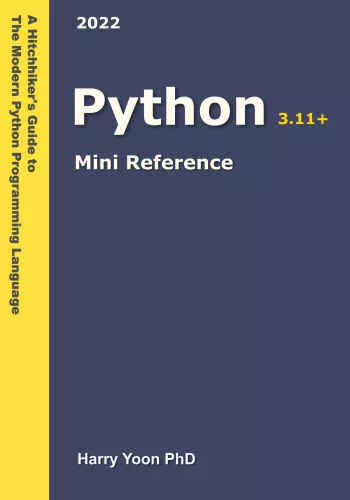Python Mini Reference 2022: A Quick Guide to the Modern Python Programming Language for Busy Coders (A Hitchhiker's Guide to the Modern Programming Languages Book 3)