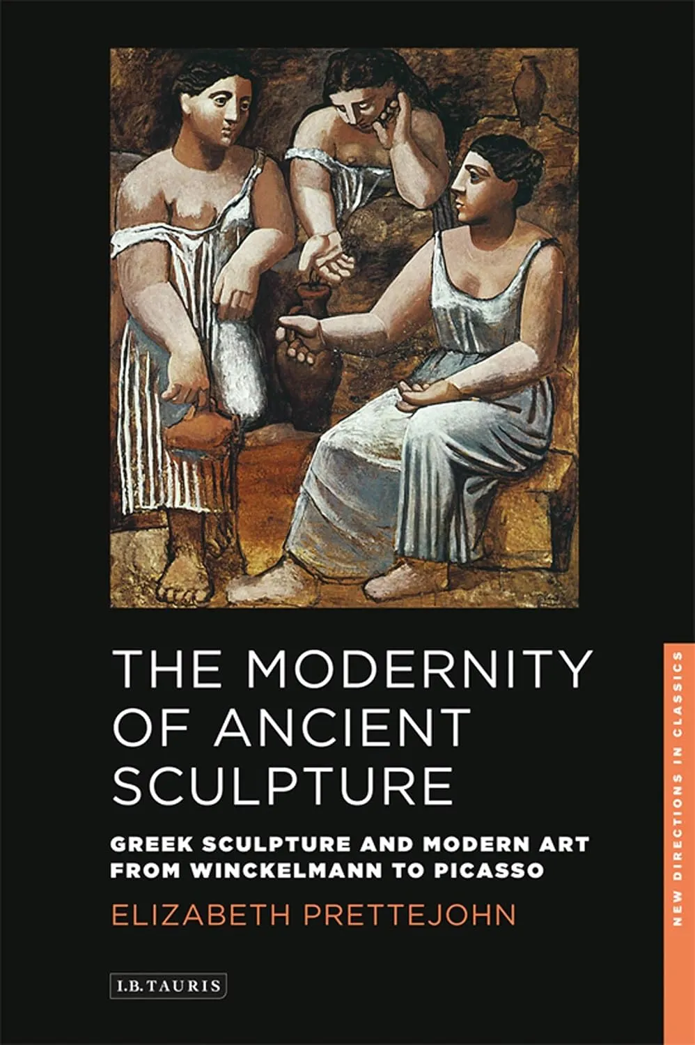 The Modernity of Ancient Sculpture: Greek Sculpture and Modern Art From Winckelmann to Picasso