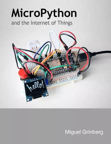 MicroPython and the Internet of Things (ESP8266 edition): A gentle introduction to programming digital circuits with Python